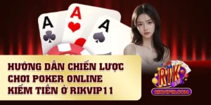 Hướng Dẫn Chiến Lược Chơi Poker Online Kiếm Tiền Ở Rikvip